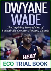 Dwyane Wade: The Inspiring Story of One of Basketball|s Greatest Shooting Guards (Basketball Biography Books)