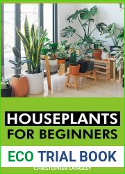 Houseplants for Beginners: A Step-By-Step Guide to Choosing, Growing and Caring for Houseplants.