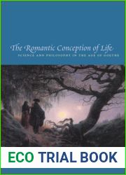 The Romantic Conception of Life: Science and Philosophy in the Age of Goethe (Science and Its Conceptual Foundations series)