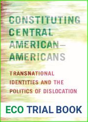 Constituting Central American-Americans: Transnational Identities and the Politics of Dislocation (Latinidad: Transnational Cultures in the United States)