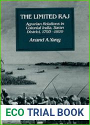 The Limited Raj: Agrarian Relations in Colonial India, Saran District, 1793-1920