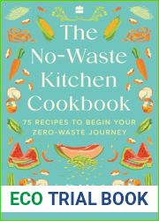 The No-Waste Kitchen Cookbook : 75 Recipes to Begin Your Zero-Waste Journey