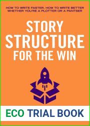 Story Structure for the Win: How to Write Faster, How to Write Better - Whether You|re a Plotter or a Pantser