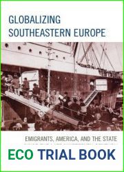 Globalizing Southeastern Europe: Emigrants, America, and the State Since the Late Nineteenth Century