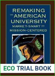 Remaking the American University: Market-Smart and Mission-Centered