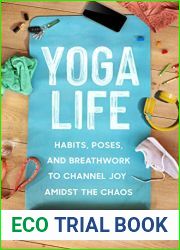 Yoga Life: Habits, Poses, and Breathwork to Channel Joy Amidst the Chaos