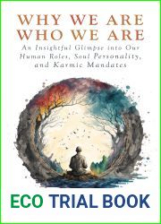 Why We Are Who We Are: An Insightful Glimpse into Our Human Roles, Soul Personality, and Karmic Mandates