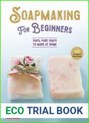 Soap Making for Beginners: 100% Pure Soaps to Make at Home (45 All-Natural Soap Recipes)