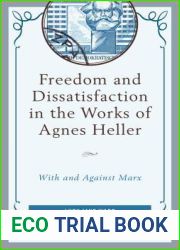 Freedom and Dissatisfaction in the Works of Agnes Heller: With and against Marx