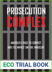 Prosecution Complex: America|s Race to Convict and Its Impact on the Innocent