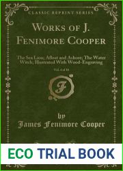 Works of J. Fenimore Cooper, Vol. 4 of 10: The Sea Lions; Afloat and Ashore; The Water Witch (Classic Reprint)