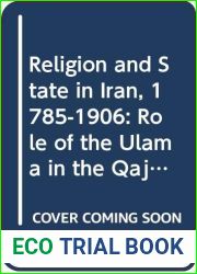 Religion and State in Iran 1785-1906 : The Role of the Ulama in the Qajar Period.