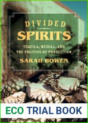 Divided Spirits: Tequila, Mezcal, and the Politics of Production (California Studies in Food and Culture) (Volume 56)