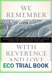 We Remember with Reverence and Love: American Jews and the Myth of Silence after the Holocaust, 1945-1962 (Goldstein-Goren Series in American Jewish History, 15)
