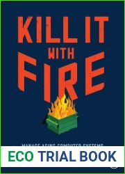 Kill It with Fire: Manage Aging Computer Systems (and Future Proof Modern Ones)