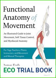 Functional Anatomy of Movement: An Illustrated Guide to Joint Movement, Soft Tissue Control, and Myofascial Anatomy - For yoga teachers, pilates instructors and movement and manual therapists