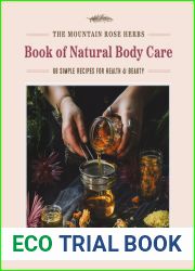 The Mountain Rose Herbs Book of Natural Body Care: 68 Simple Recipes for Health and Beauty