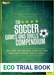 The Soccer Games and Drills Compendium: 350 Smart and Practical Games to Form Intelligent Players - for All Levels