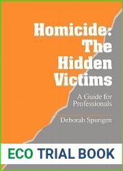 Homicide: The Hidden Victims: A Resource for Professionals (Interpersonal Violence: The Practice Series)