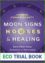 Moon Signs, Houses and Healing: Gain Emotional Strength and Resilience through Astrology