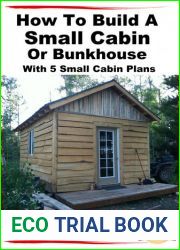 How To Build A Small Cabin Or Bunkhouse With 5 Small Cabin Plans Pictures, Plans and Videos