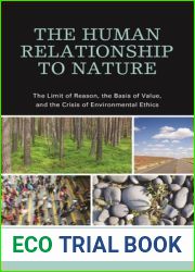 The Human Relationship to Nature: The Limit of Reason, the Basis of Value, and the Crisis of Environmental Ethics