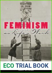 Feminism as Life|s Work: Four Modern American Women through Two World Wars