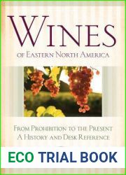 Wines of Eastern North America: From Prohibition to the Present-A History and Desk Reference