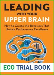 Leading with Your Upper Brain: How to Create the Behaviors That Unlock Performance Excellence (Hap Ache Management Series)
