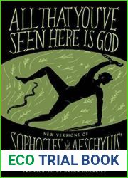 All That You|ve Seen Here Is God: New Versions of Four Greek Tragedies Sophocles| Ajax, Philoctetes, Women of Trachis; Aeschylus| Prometheus Bound
