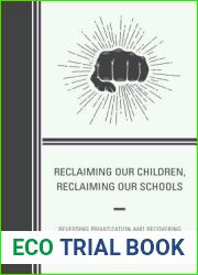 Reclaiming Our Children, Reclaiming Our Schools: Reversing Privatization and Recovering Democracy in America|s Public Schools