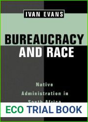 Bureaucracy and Race: Native Administration in South Africa (Volume 53) (Perspectives on Southern Africa)