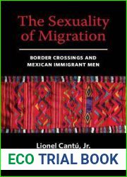 The Sexuality of Migration: Border Crossings and Mexican Immigrant Men