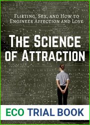 The Science of Attraction: Flirting, Sex, and How to Engineer Chemistry and Love