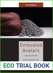Embodied Avatars: Genealogies of Black Feminist Art and Performance (Sexual Cultures, 5)