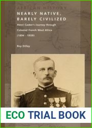 Nearly Native, Barely Civilized: Henri Gaden|s Journey Through Colonial French West Africa (1894-1939)