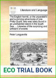 The English hermit, or the unparalell|d and surprizing adventures of one Philip Quarll, who was lately found in an uninhabited island in the South … of the surprizing and unheard of events