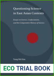 Questioning Science in East Asian Contexts: Essays on Science, Confucianism, and the Comparative History of Science
