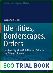 Identities, Borderscapes, Orders: (In)Security, (Im)Mobility and Crisis in the EU and Ukraine (Frontiers in International Relations)