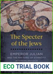 The Specter of the Jews: Emperor Julian and the Rhetoric of Ethnicity in Syrian Antioch