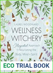 Wellness Witchery: A Magickal Approach to Nourishing the Body, Mind and Spirit