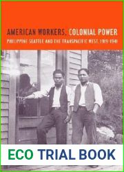 American Workers, Colonial Power: Philippine Seattle and the Transpacific West, 1919-1941