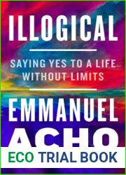 Illogical: Saying Yes to a Life Without Limits