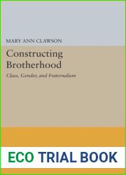 Constructing Brotherhood: Class, Gender, and Fraternalism (Princeton Legacy Library, 1024)