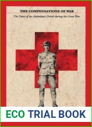 The Compensations of War: The Diary of an Ambulance Driver during the Great War
