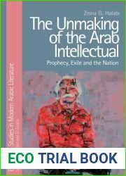 The Unmaking of the Arab Intellectual: Prophecy, Exile and the Nation (Edinburgh Studies in Modern Arabic Literature)