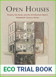 Open Houses: Poverty, the Novel, and the Architectural Idea in Nineteenth-Century Britain (Haney Foundation Series)