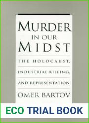 Murder in Our Midst: The Holocaust, Industrial Killing, and Representation