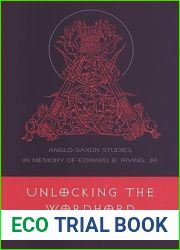 Unlocking the Wordhord: Anglo-Saxon Studies in Memory of Edward B. Irving, Jr.