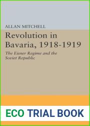 Revolution in Bavaria, 1918-1919: The Eisner Regime and the Soviet Republic (Princeton Legacy Library, 2335)